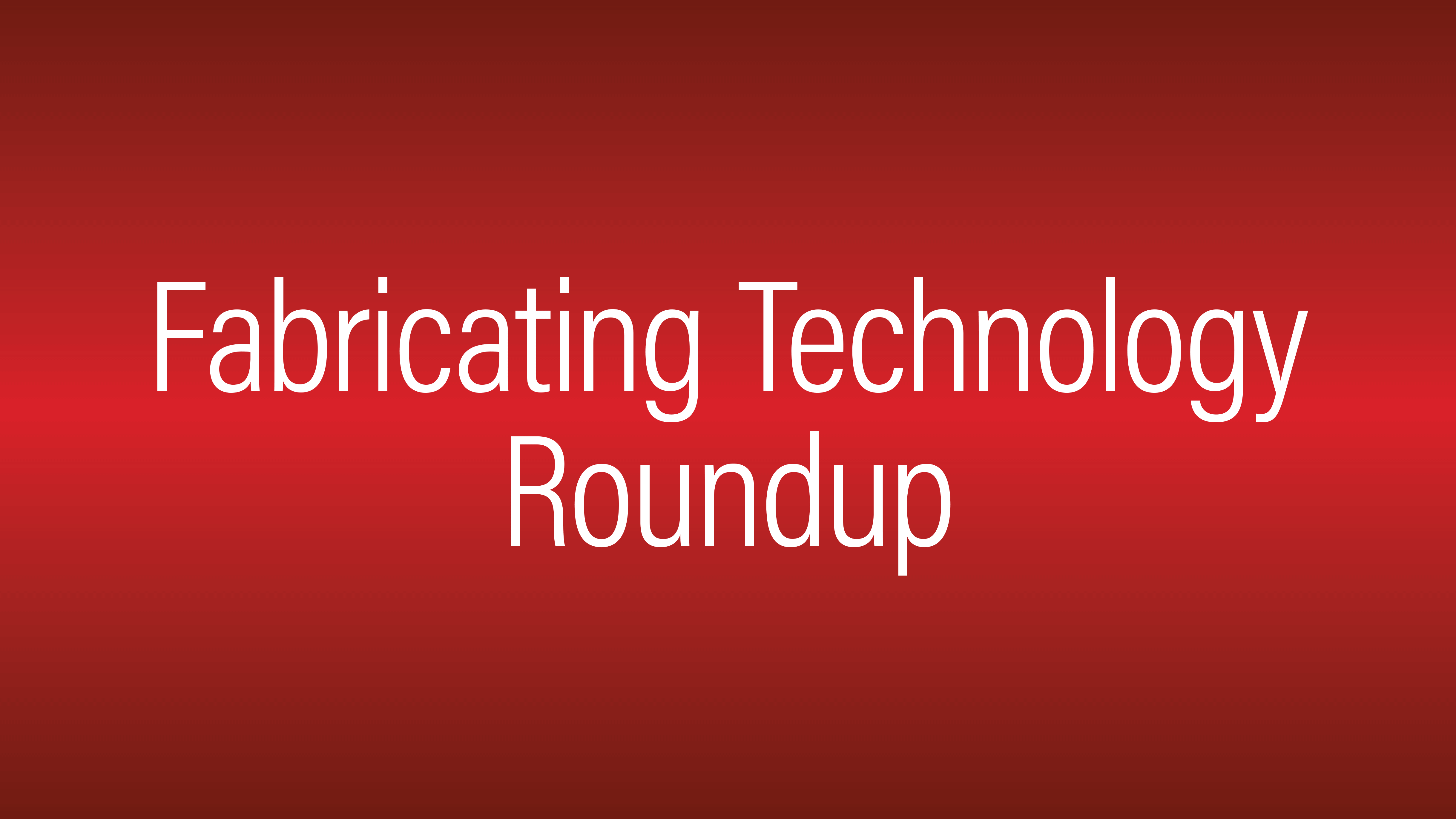2022 Fabricating Technology Roundup: Machinery